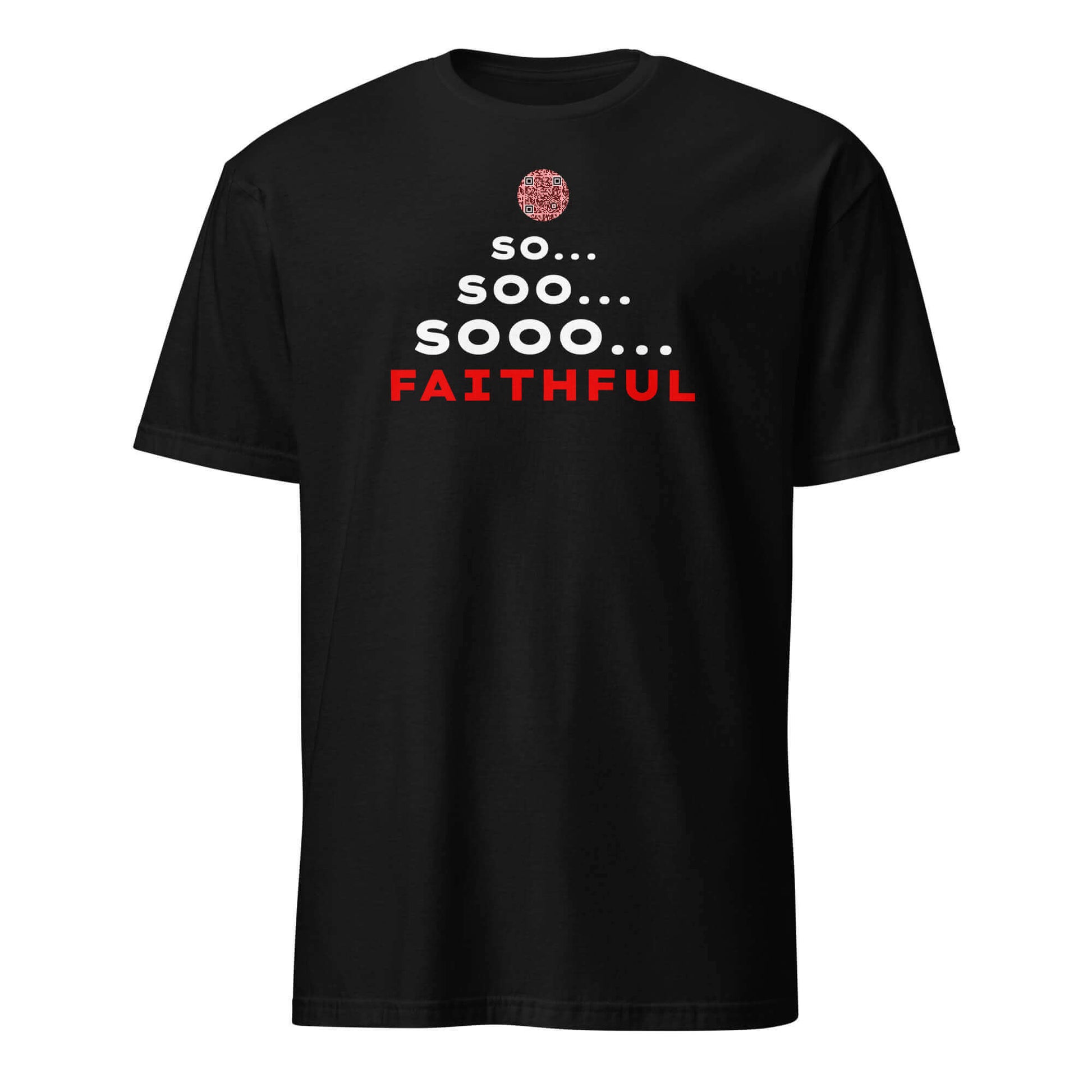 Front view of the funny 'So... Sooo... Faithful' t-shirt in Black.